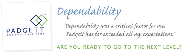 Dependability - Dependability was a critical factor for me. Padgett has far exceeded all my expectations. Are You Ready to go to the Next Level?